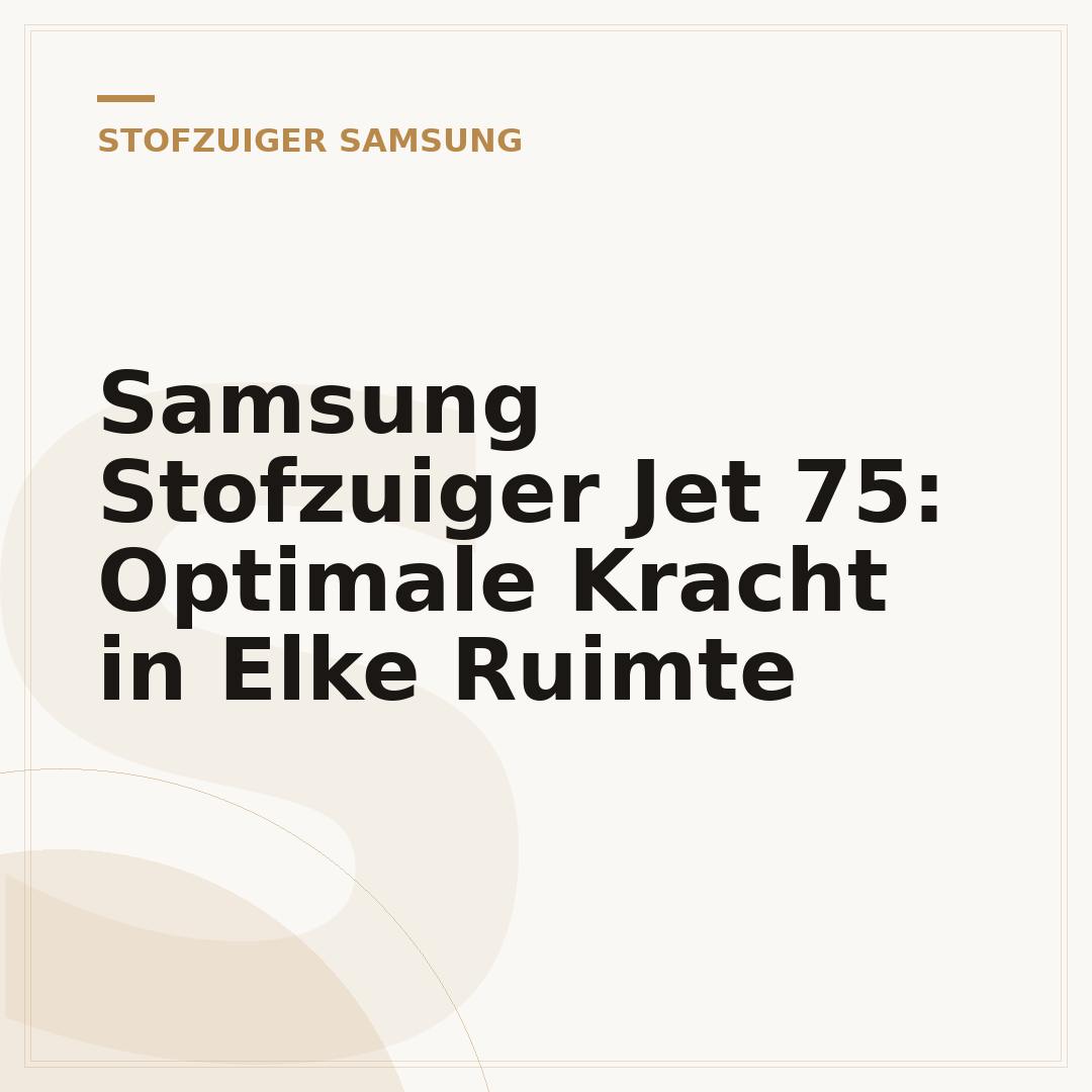 Samsung Stofzuiger Jet 75: Optimale Kracht in Elke Ruimte