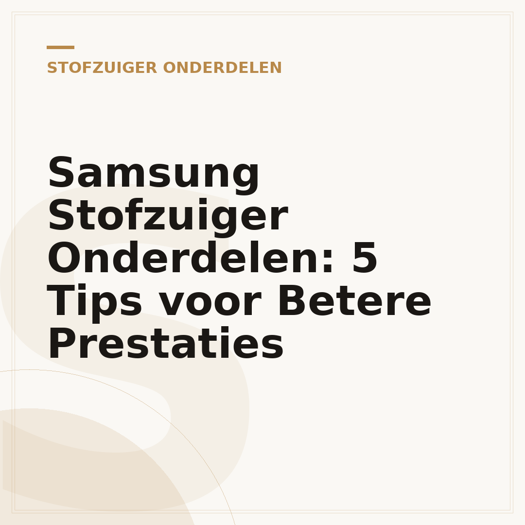 Samsung Stofzuiger Onderdelen: 5 Tips voor Betere Prestaties