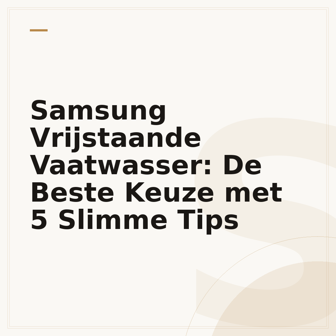 Samsung Vrijstaande Vaatwasser: De Beste Keuze met 5 Slimme Tips