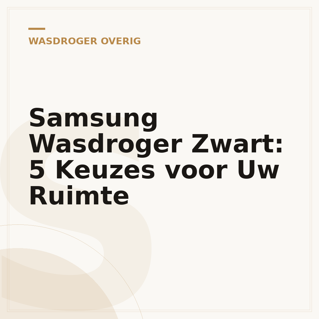 Samsung Wasdroger Zwart: 5 Keuzes voor Uw Ruimte