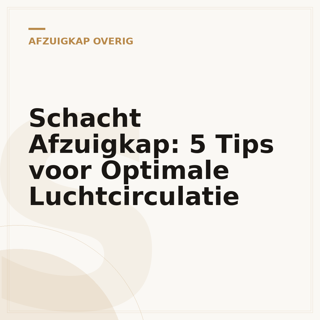 Schacht Afzuigkap: 5 Tips voor Optimale Luchtcirculatie