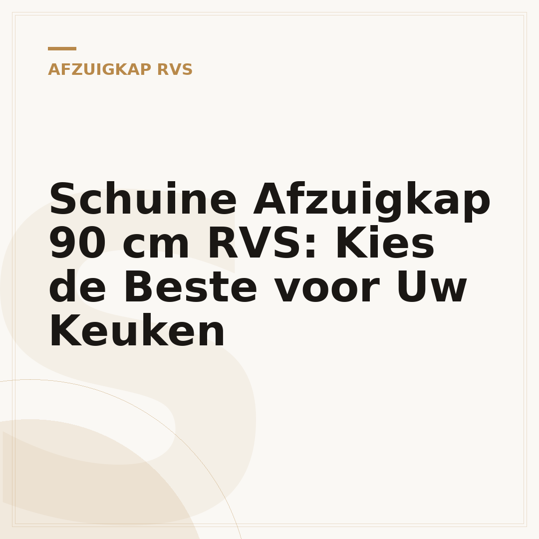 Schuine Afzuigkap 90 cm RVS: Kies de Beste voor Uw Keuken