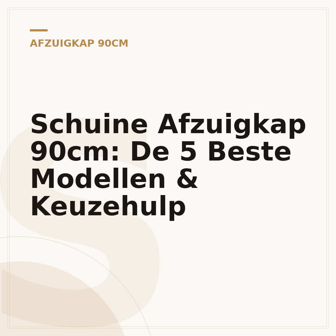 Schuine Afzuigkap 90cm: De 5 Beste Modellen & Keuzehulp