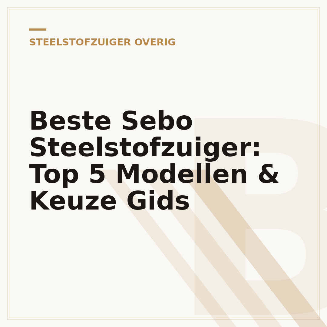 Beste Sebo Steelstofzuiger: Top 5 Modellen & Keuze Gids
