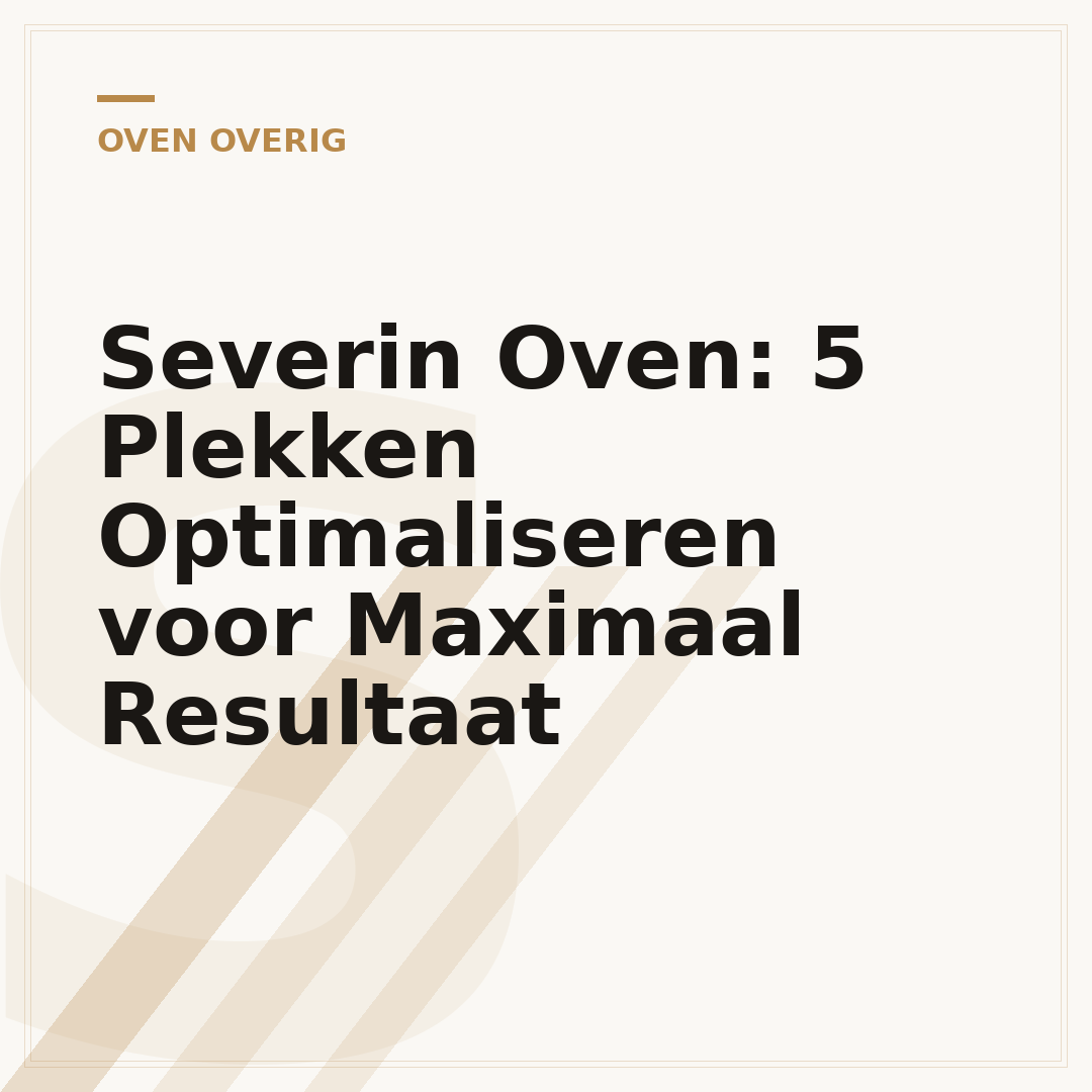 Severin Oven: 5 Plekken Optimaliseren voor Maximaal Resultaat