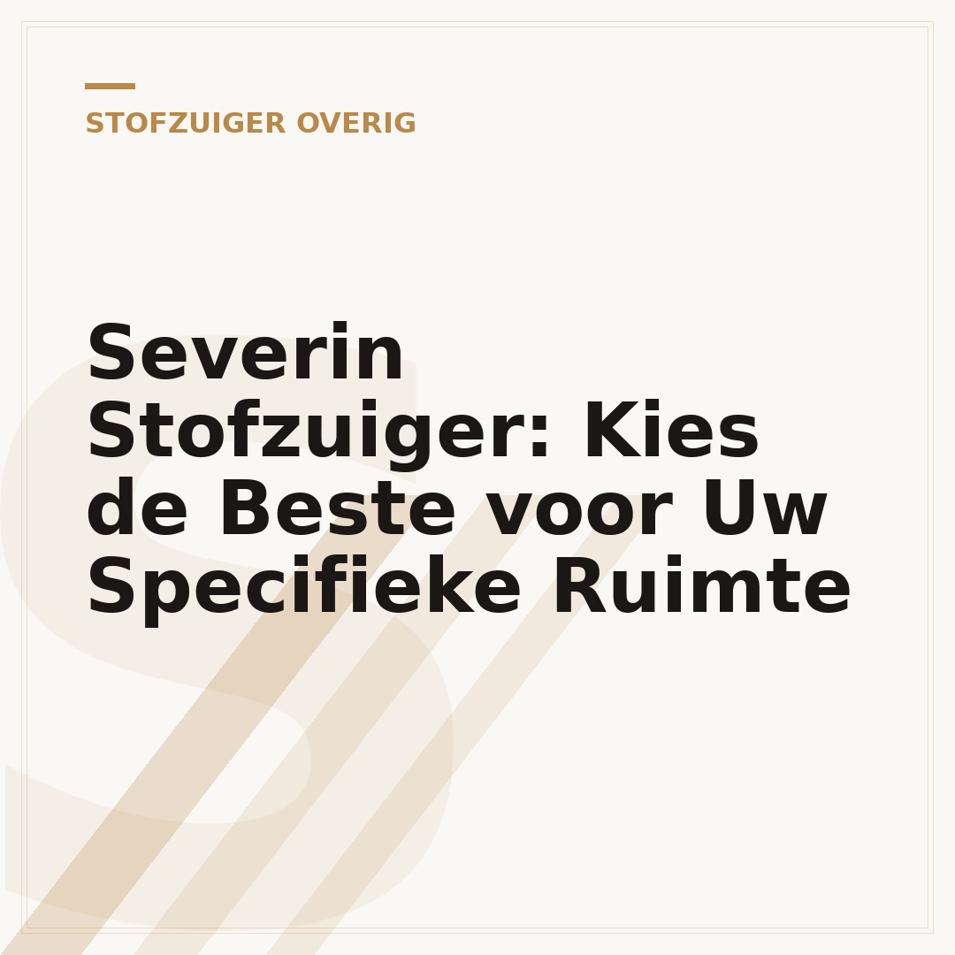 Severin Stofzuiger: Kies de Beste voor Uw Specifieke Ruimte