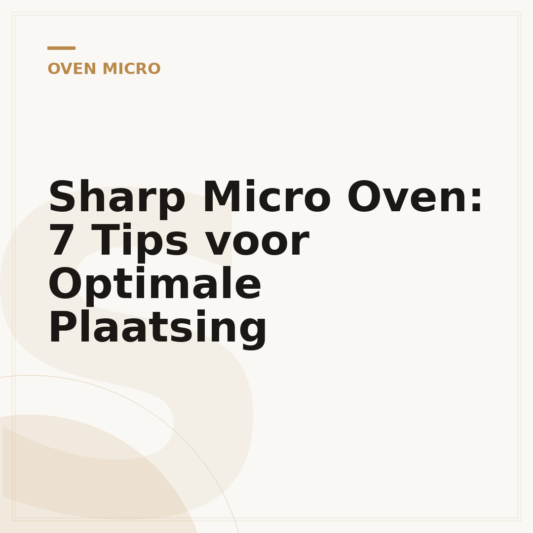 Sharp Micro Oven: 7 Tips voor Optimale Plaatsing
