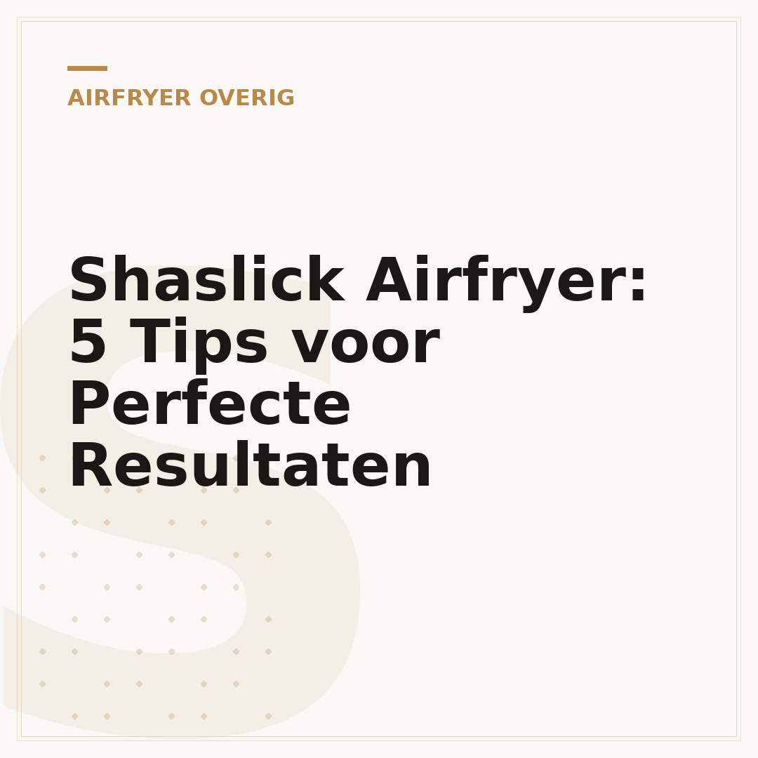 Shaslick Airfryer: 5 Tips voor Perfecte Resultaten