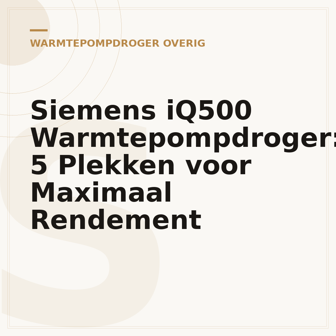 Siemens iQ500 Warmtepompdroger: 5 Plekken voor Maximaal Rendement