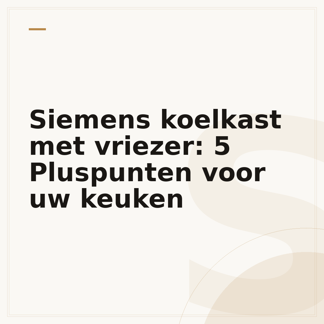 Siemens koelkast met vriezer: 5 Pluspunten voor uw keuken