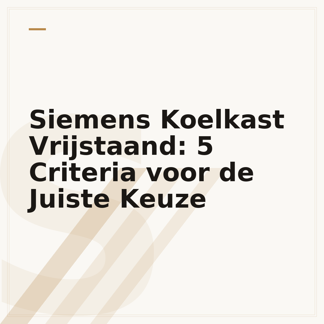 Siemens Koelkast Vrijstaand: 5 Criteria voor de Juiste Keuze