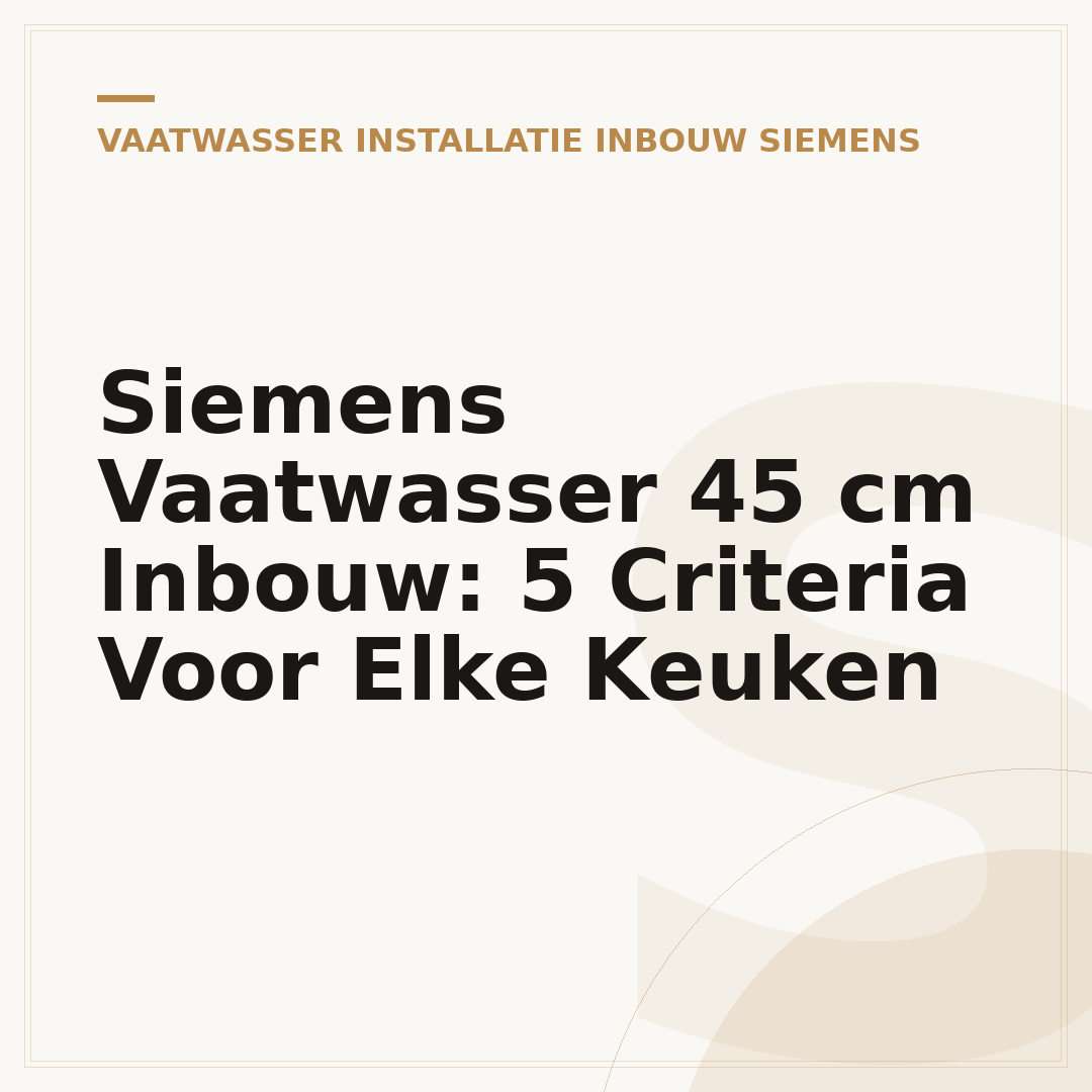 Siemens Vaatwasser 45 cm Inbouw: 5 Criteria Voor Elke Keuken