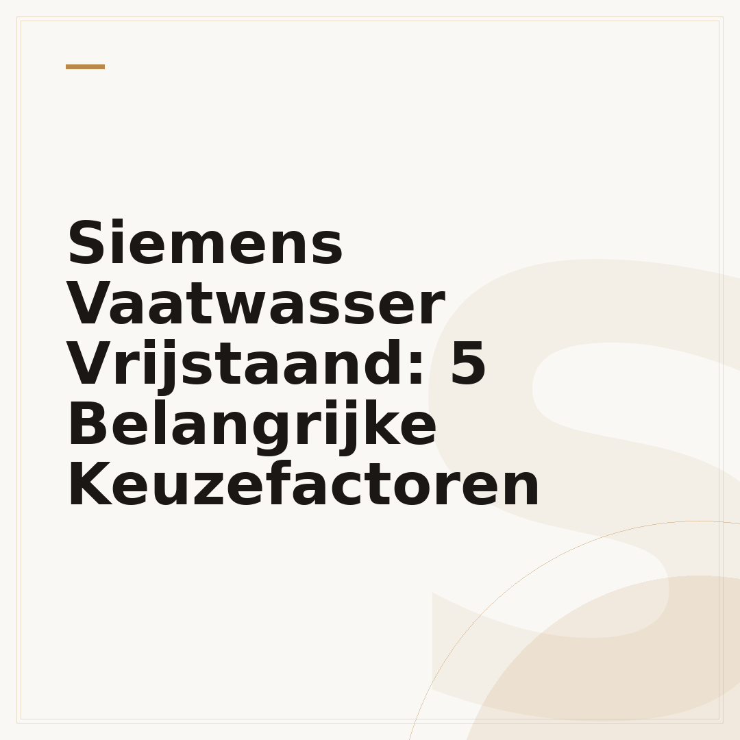 Siemens Vaatwasser Vrijstaand: 5 Belangrijke Keuzefactoren