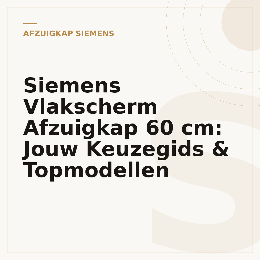 Siemens Vlakscherm Afzuigkap 60 cm: Jouw Keuzegids & Topmodellen