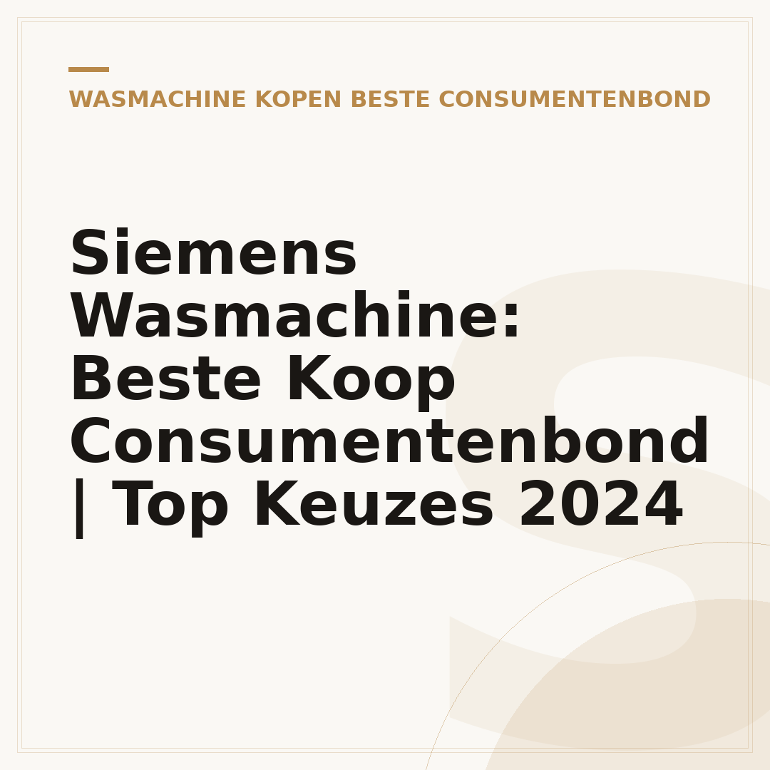 Siemens Wasmachine: Beste Koop Consumentenbond | Top Keuzes 2024
