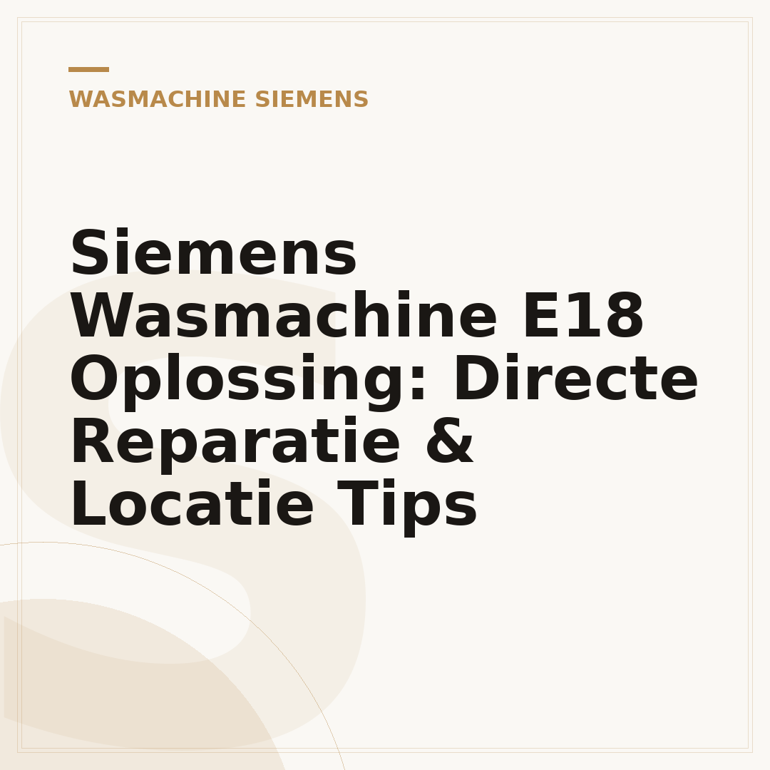 Siemens Wasmachine E18 Oplossing: Directe Reparatie & Locatie Tips