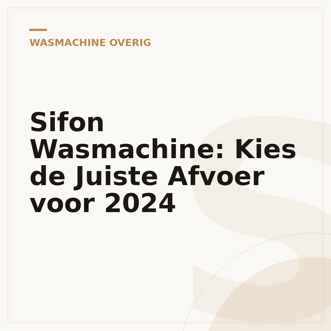 Sifon Wasmachine: Kies de Juiste Afvoer voor 2024