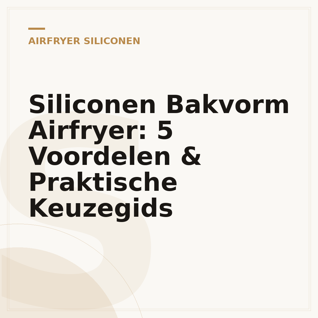 Siliconen Bakvorm Airfryer: 5 Voordelen & Praktische Keuzegids