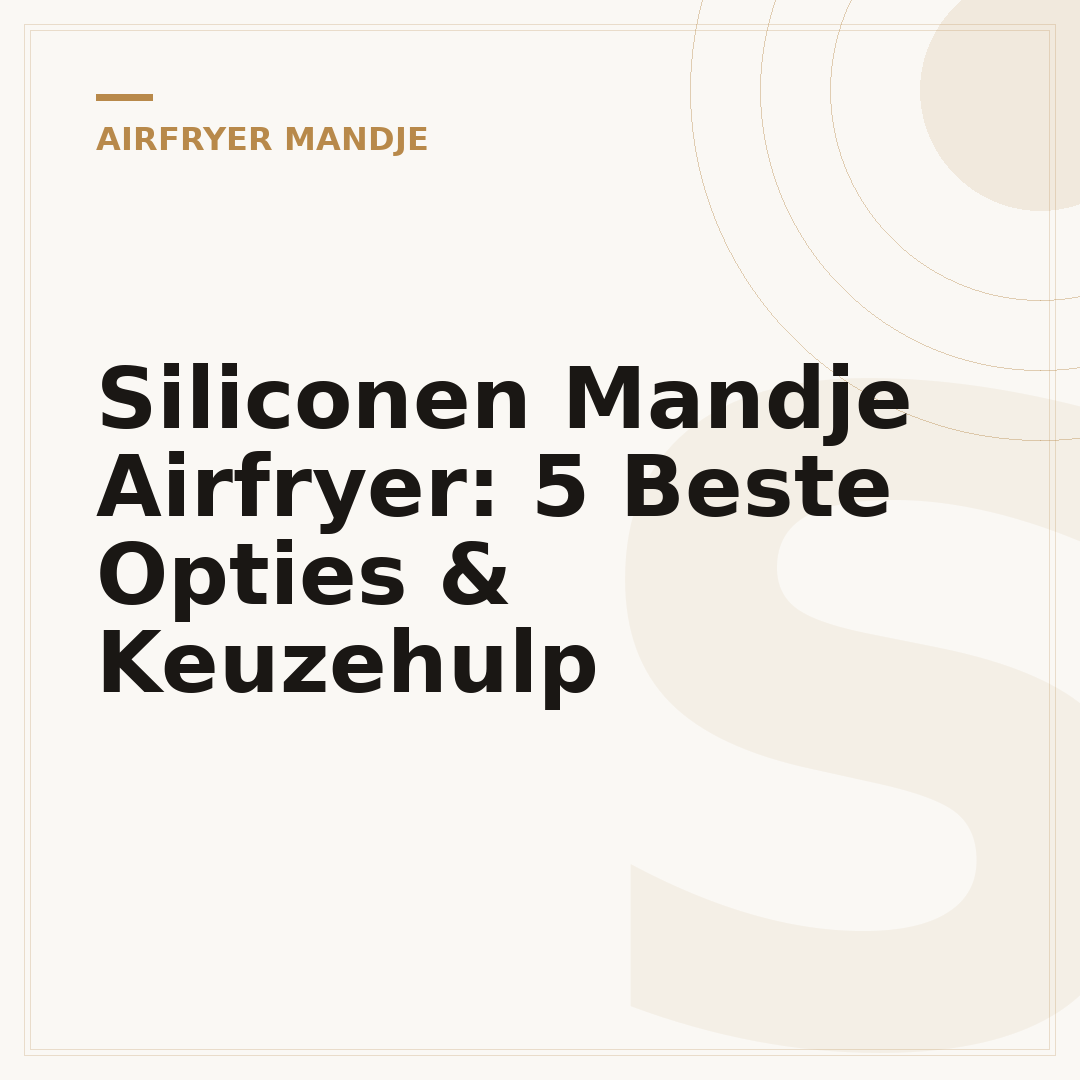 Siliconen Mandje Airfryer: 5 Beste Opties & Keuzehulp