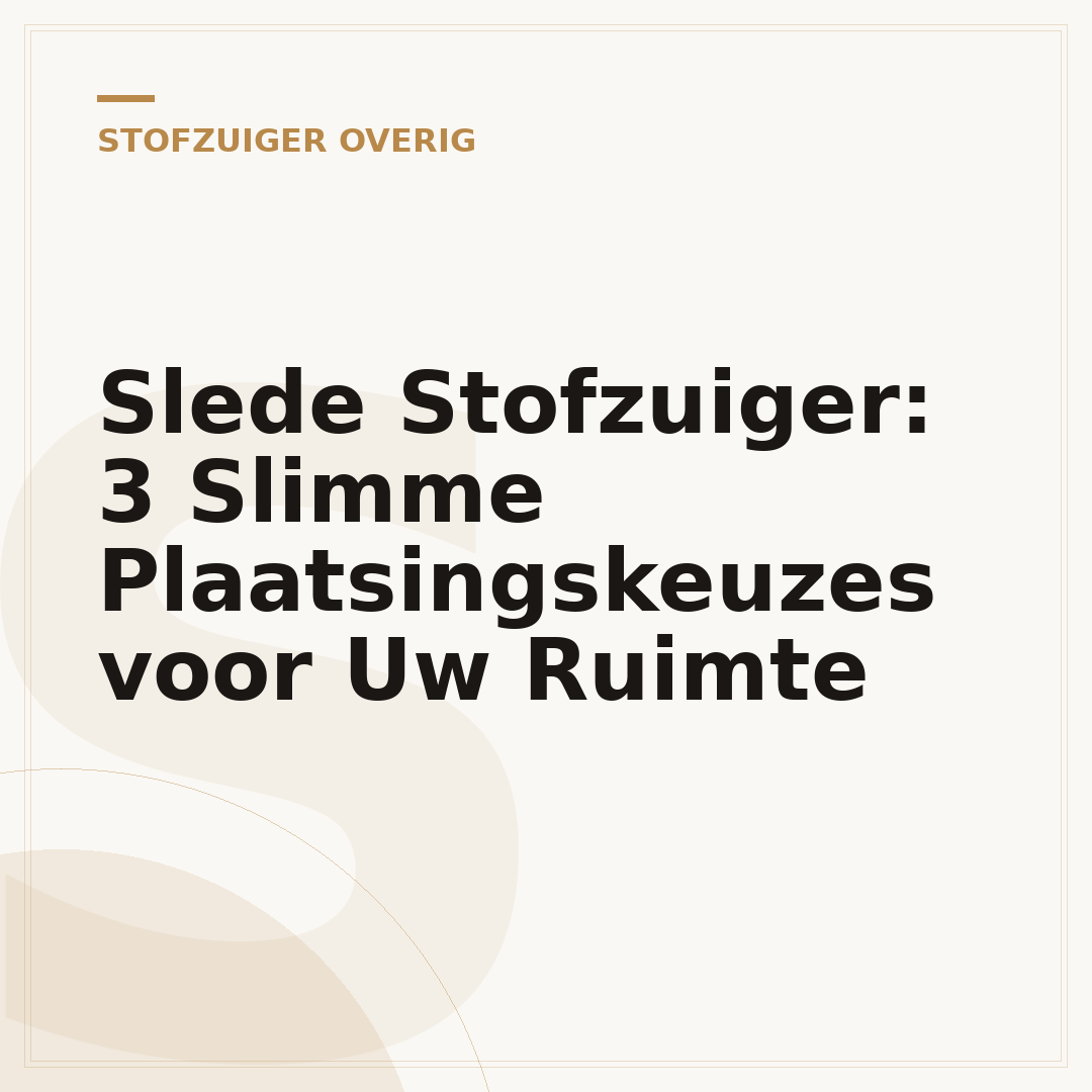 Slede Stofzuiger: 3 Slimme Plaatsingskeuzes voor Uw Ruimte