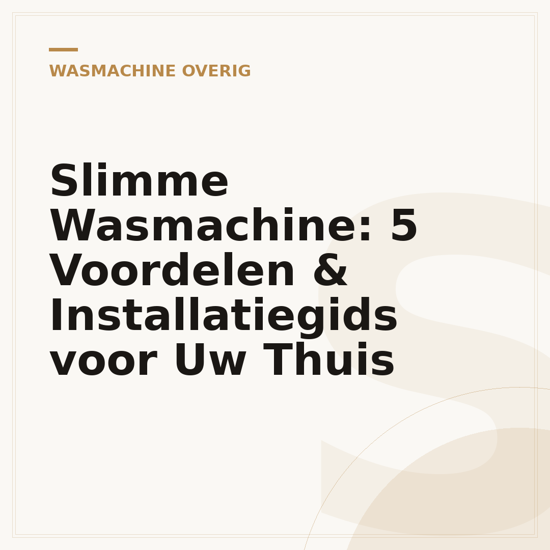 Slimme Wasmachine: 5 Voordelen & Installatiegids voor Uw Thuis