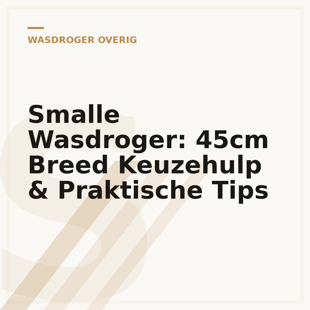 Smalle Wasdroger: 45cm Breed Keuzehulp & Praktische Tips