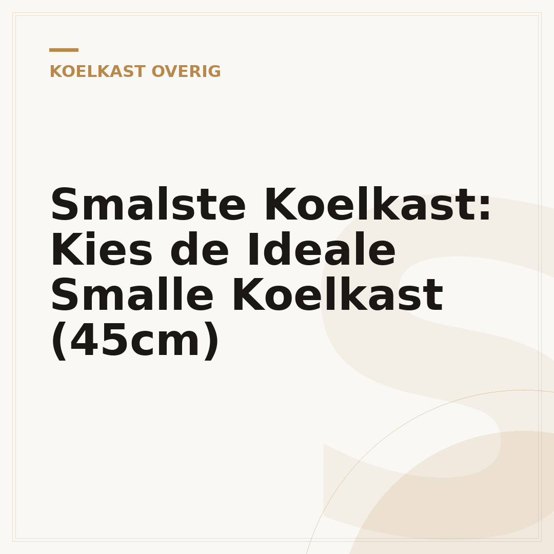 Smalste Koelkast: Kies de Ideale Smalle Koelkast (45cm)