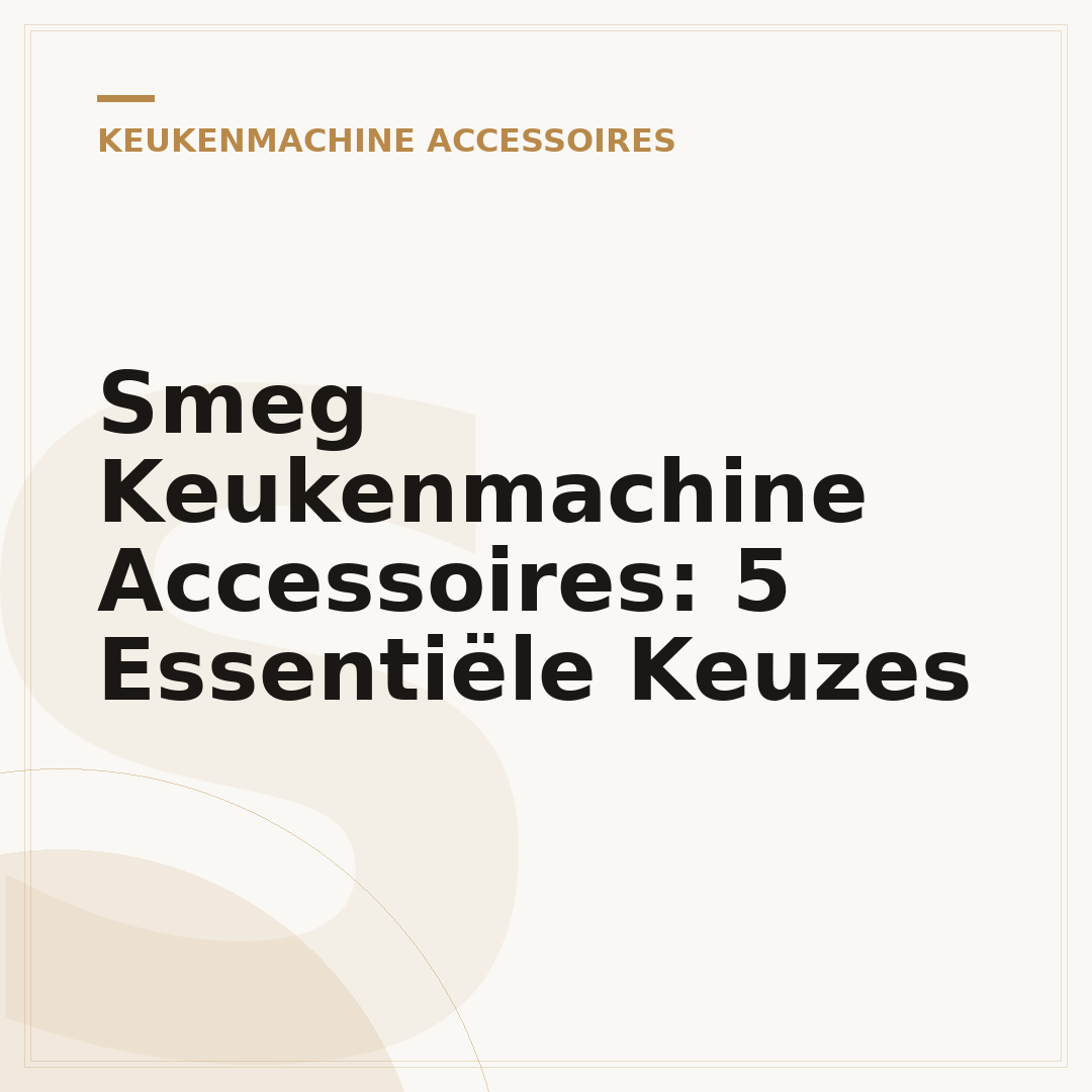 Smeg Keukenmachine Accessoires: 5 Essentiële Keuzes