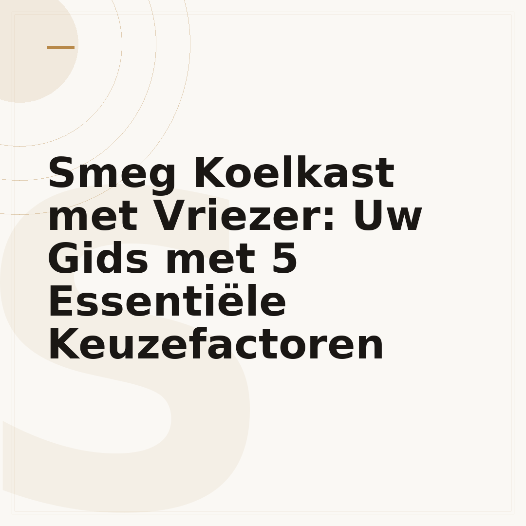 Smeg Koelkast met Vriezer: Uw Gids met 5 Essentiële Keuzefactoren