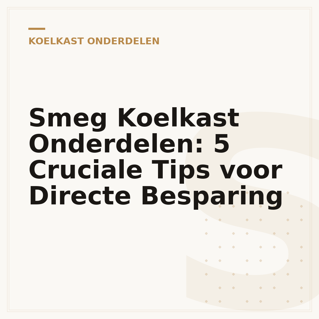 Smeg Koelkast Onderdelen: 5 Cruciale Tips voor Directe Besparing