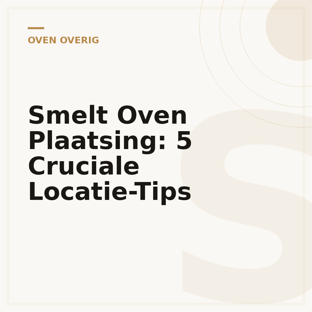 Smelt Oven Plaatsing: 5 Cruciale Locatie-Tips
