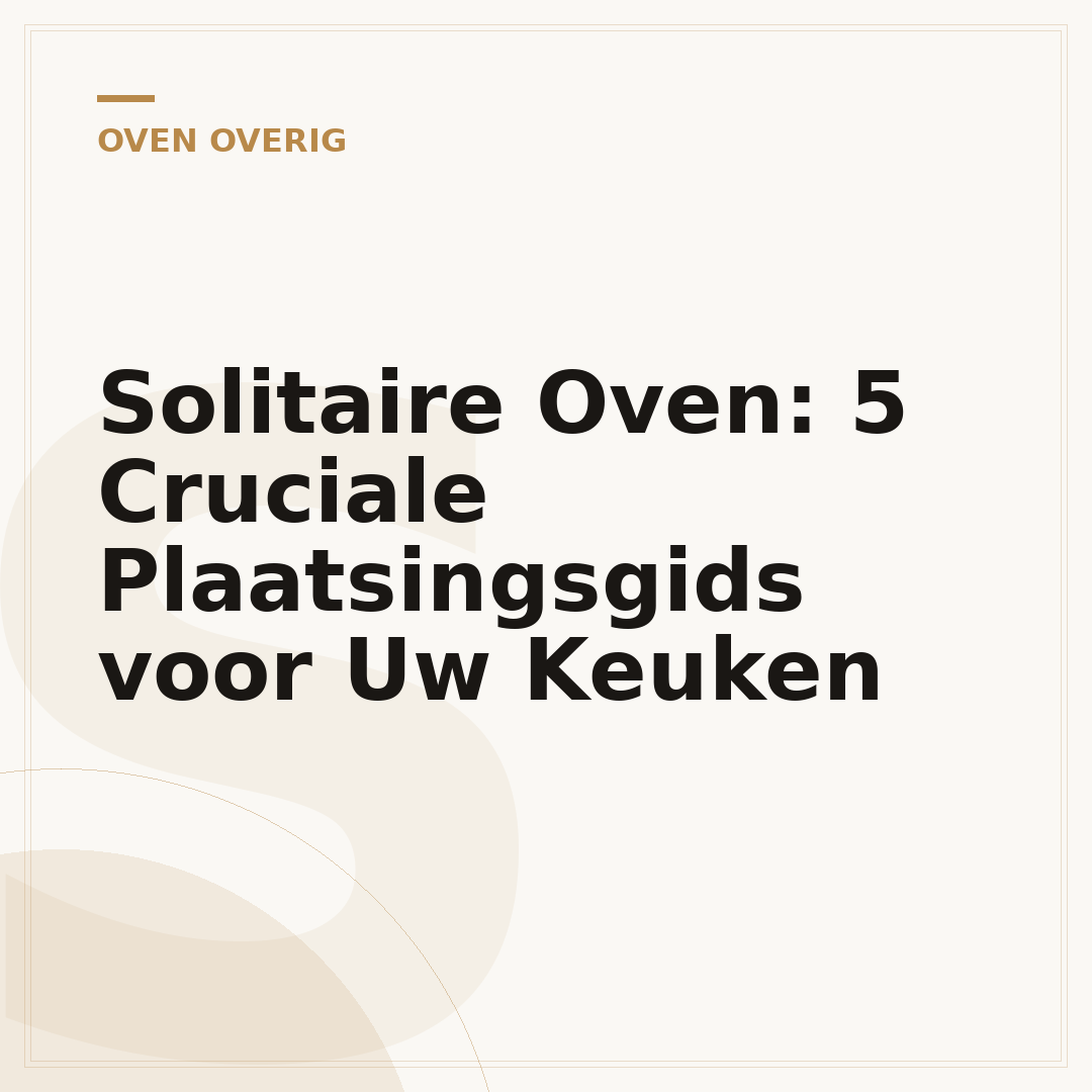 Solitaire Oven: 5 Cruciale Plaatsingsgids voor Uw Keuken