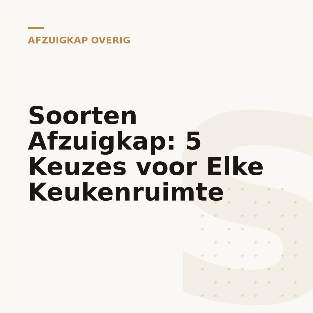 Soorten Afzuigkap: 5 Keuzes voor Elke Keukenruimte