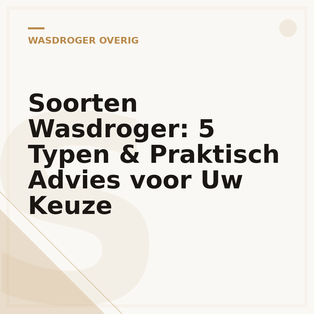 Soorten Wasdroger: 5 Typen & Praktisch Advies voor Uw Keuze