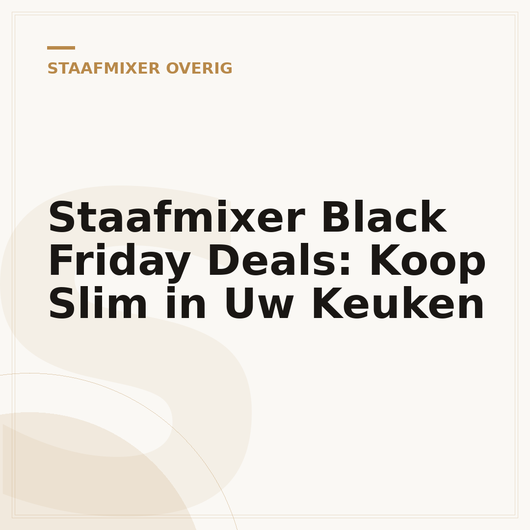 Staafmixer Black Friday Deals: Koop Slim in Uw Keuken