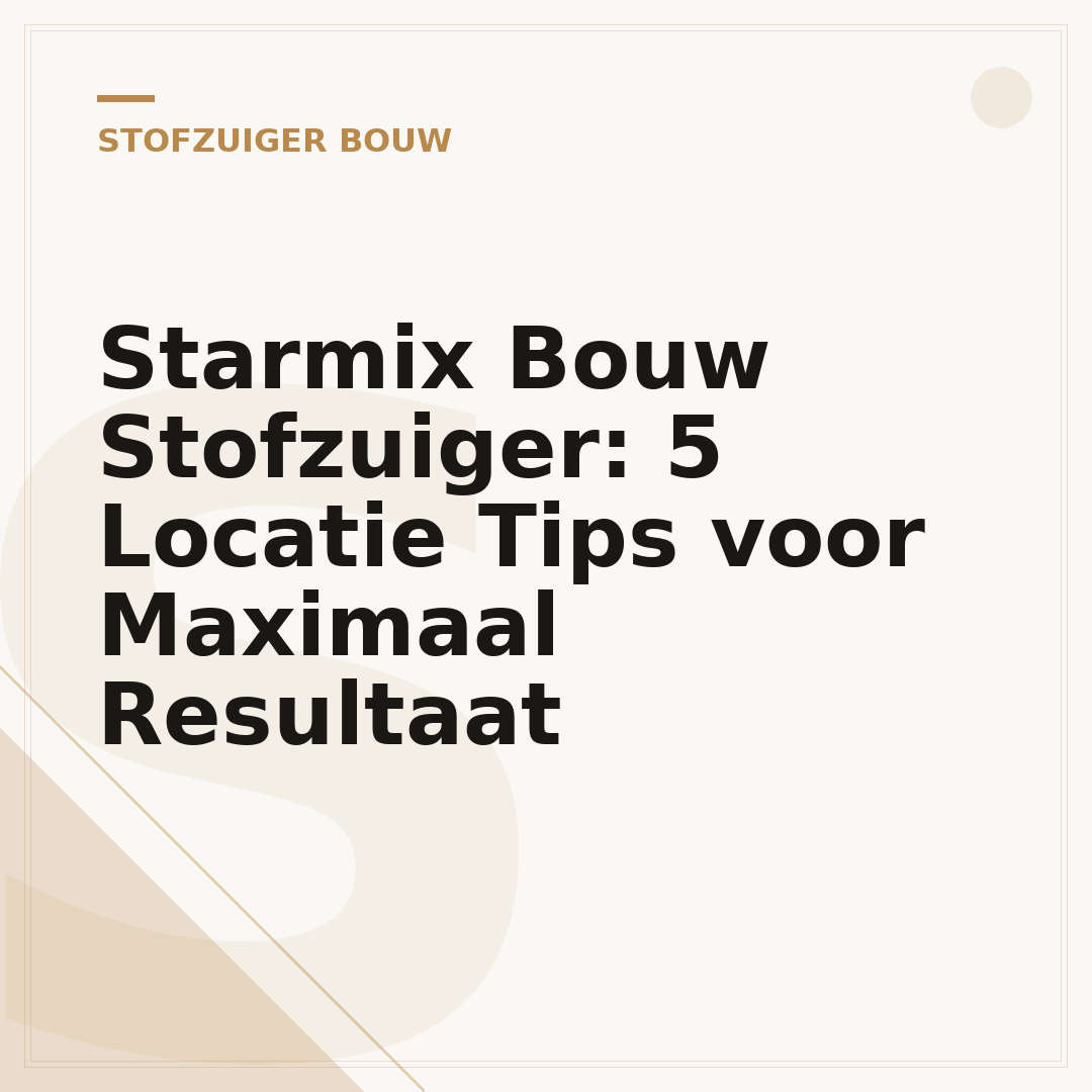 Starmix Bouw Stofzuiger: 5 Locatie Tips voor Maximaal Resultaat
