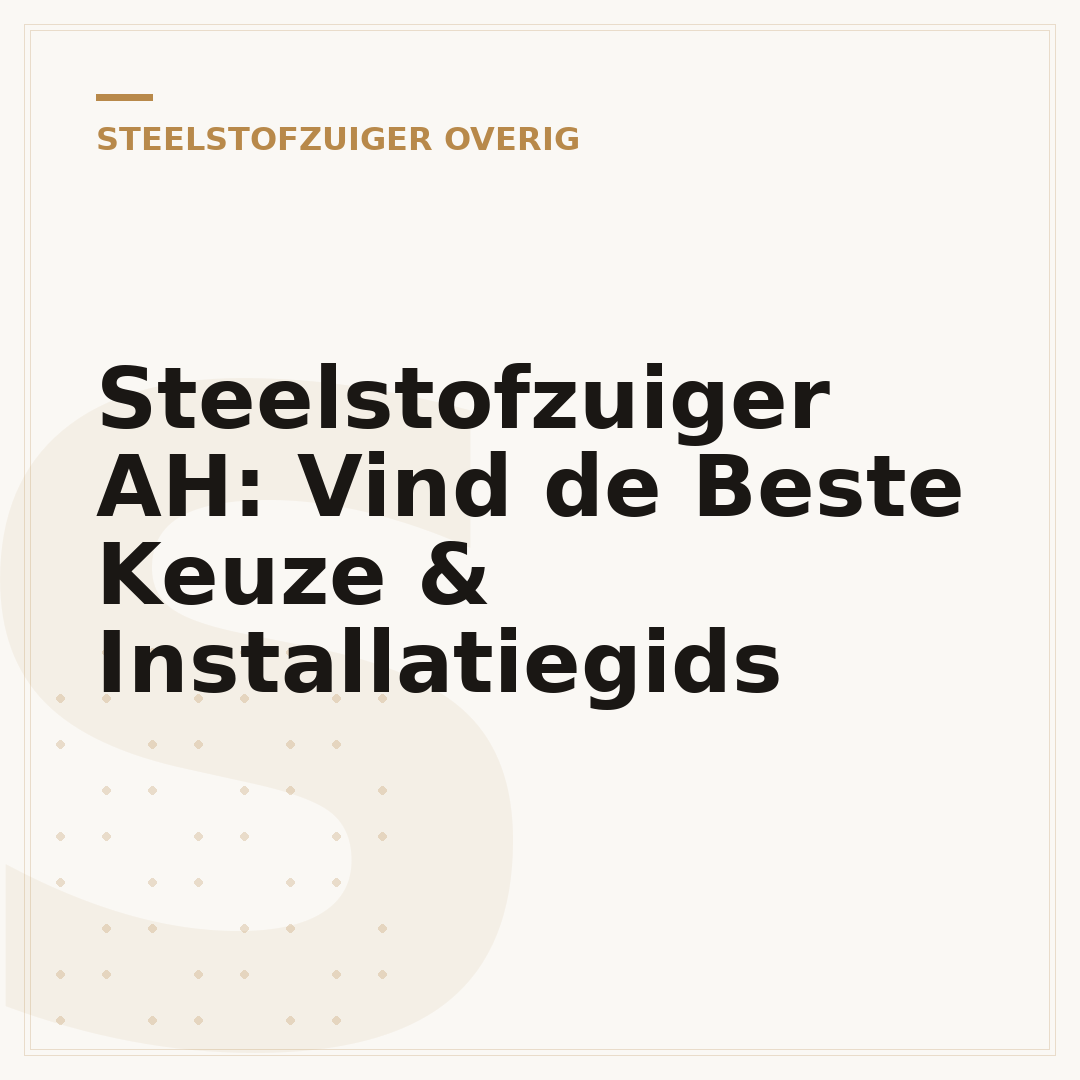 Steelstofzuiger AH: Vind de Beste Keuze & Installatiegids