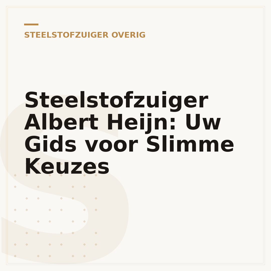 Steelstofzuiger Albert Heijn: Uw Gids voor Slimme Keuzes