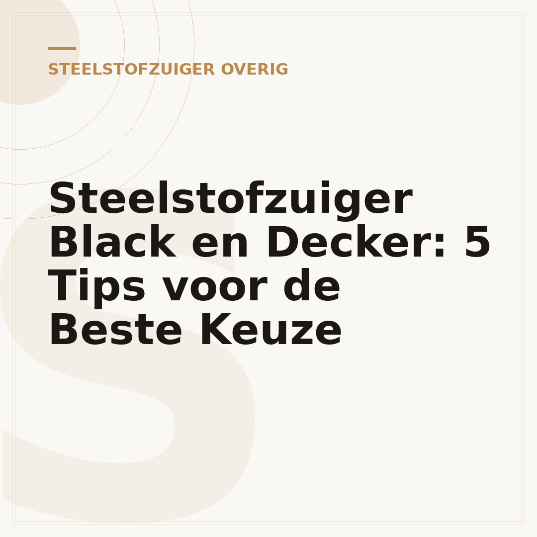 Steelstofzuiger Black en Decker: 5 Tips voor de Beste Keuze