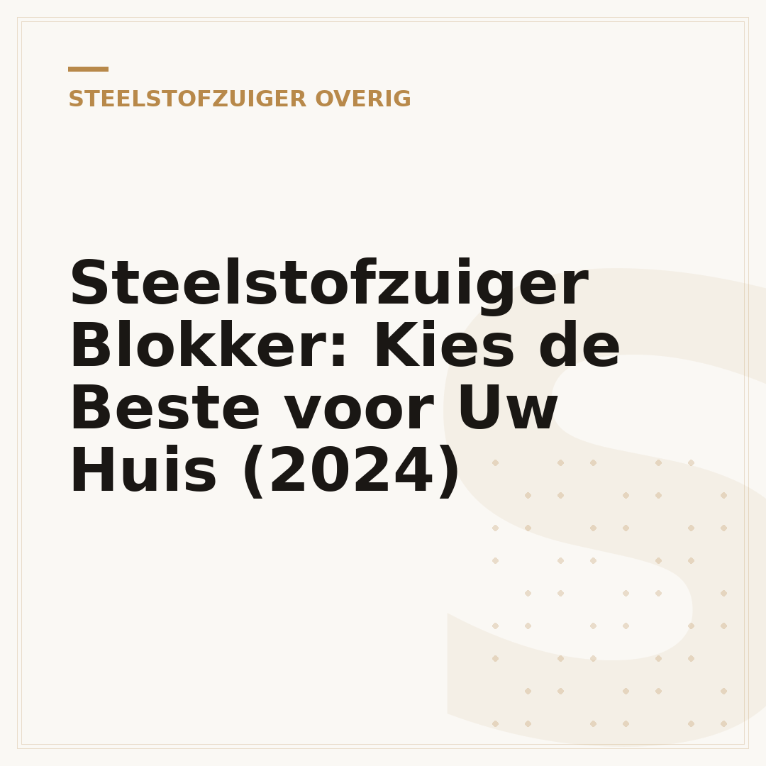 Steelstofzuiger Blokker: Kies de Beste voor Uw Huis (2024)