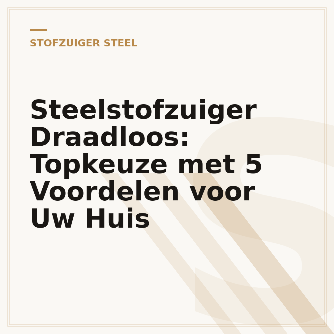 Steelstofzuiger Draadloos: Topkeuze met 5 Voordelen voor Uw Huis