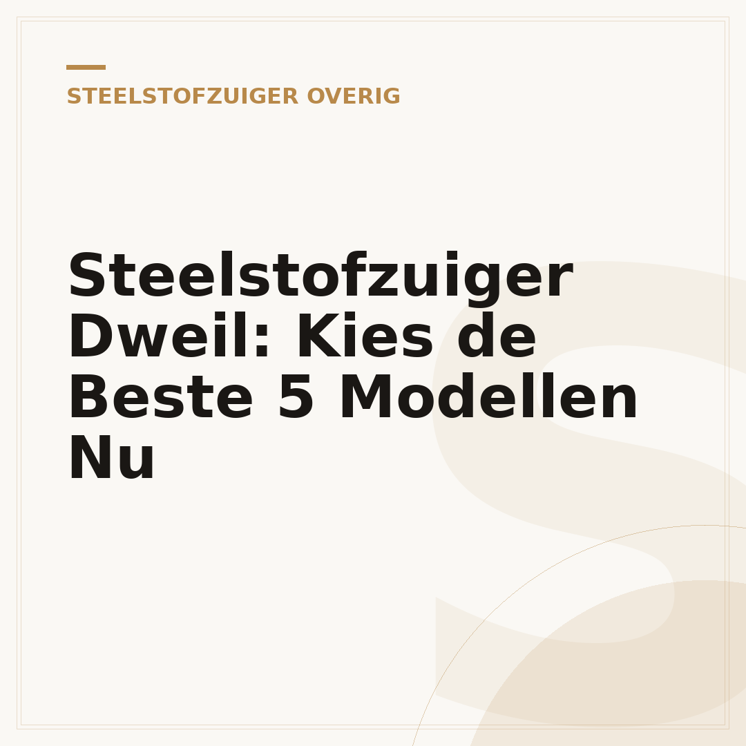 Steelstofzuiger Dweil: Kies de Beste 5 Modellen Nu