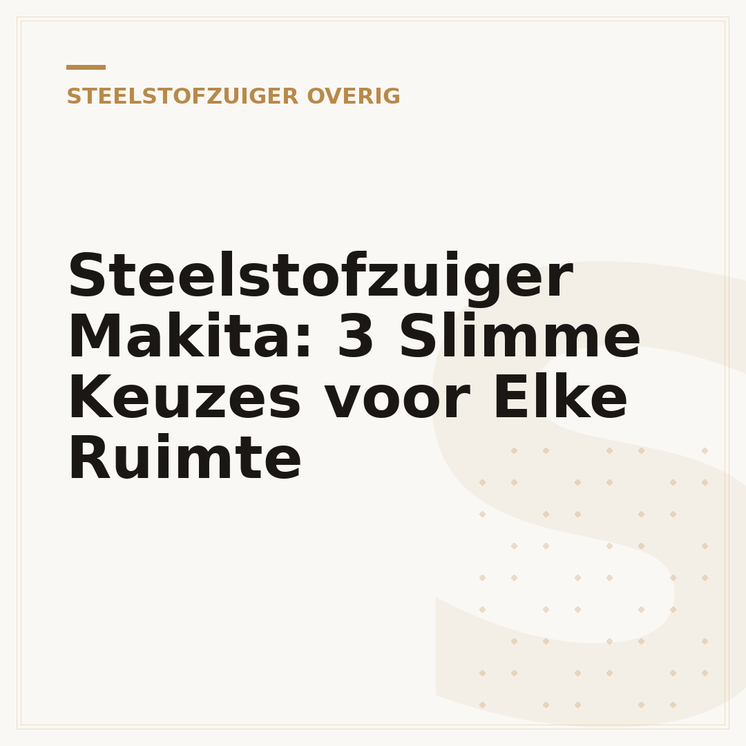Steelstofzuiger Makita: 3 Slimme Keuzes voor Elke Ruimte