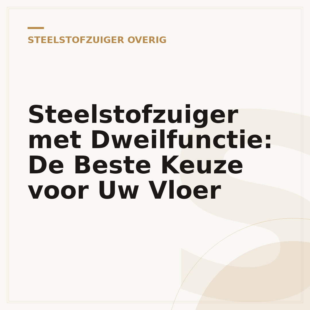 Steelstofzuiger met Dweilfunctie: De Beste Keuze voor Uw Vloer
