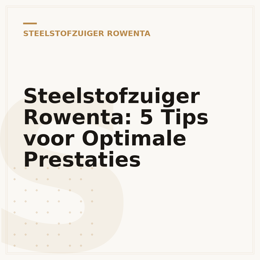 Steelstofzuiger Rowenta: 5 Tips voor Optimale Prestaties