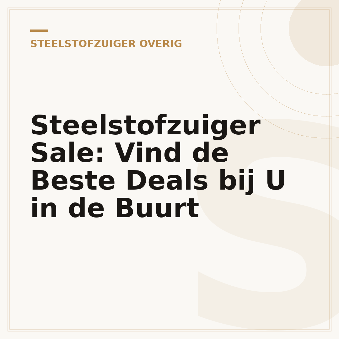 Steelstofzuiger Sale: Vind de Beste Deals bij U in de Buurt