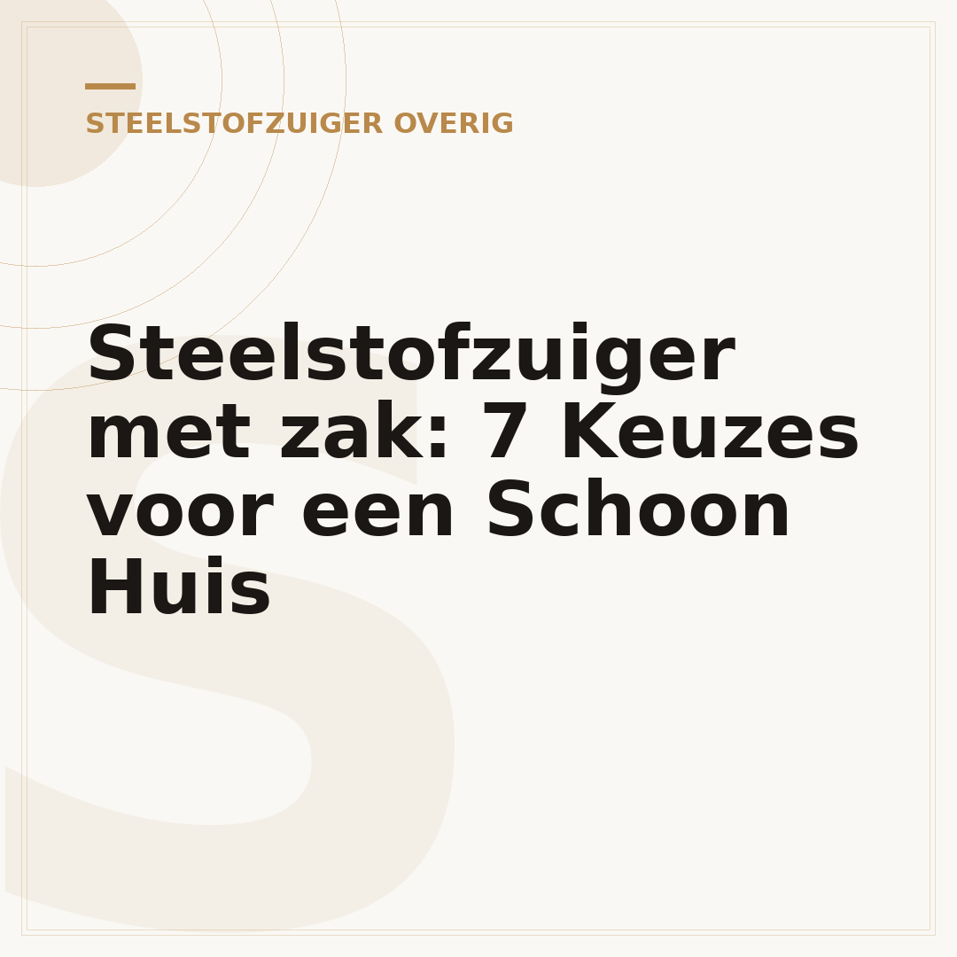 Steelstofzuiger met zak: 7 Keuzes voor een Schoon Huis
