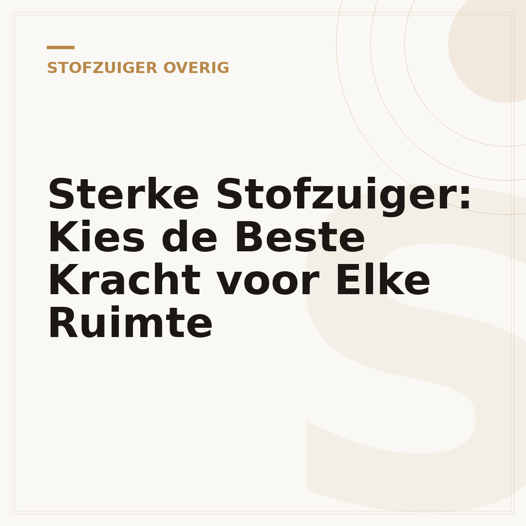 Sterke Stofzuiger: Kies de Beste Kracht voor Elke Ruimte