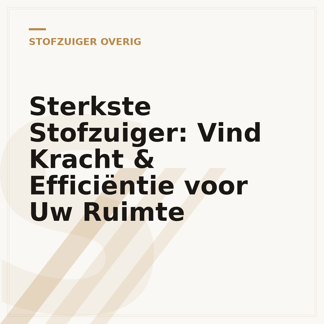 Sterkste Stofzuiger: Vind Kracht & Efficiëntie voor Uw Ruimte