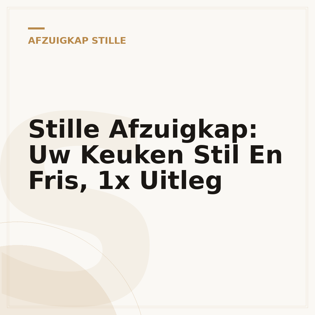Stille Afzuigkap: Uw Keuken Stil En Fris, 1x Uitleg